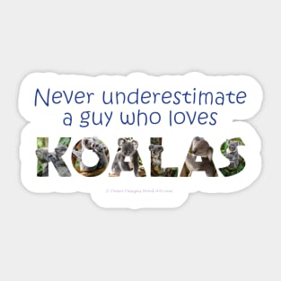 Never underestimate a guy who loves koalas - wildlife oil painting word art Sticker